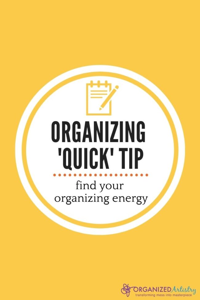 Organizing 'Quick' Tip: Find Your Organizing Energy | Organizedartistry.com #getorganized #organizingtip #besttimeofdaytoorganize