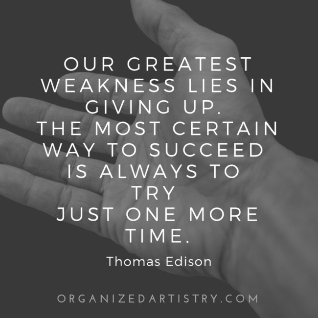 Don't Give Up on Getting Organized: Give It Another Try | organizedartistry.com #dontgiveup #organize #organziing #getorganized #thomasedison #success #quote