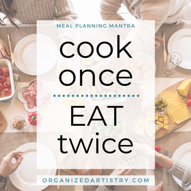 Cook Once. Eat Twice! Organized Meal Planning Mantras | organziedartistry.com #mealplanningmantras #mealplanningtips #mealplanningideas