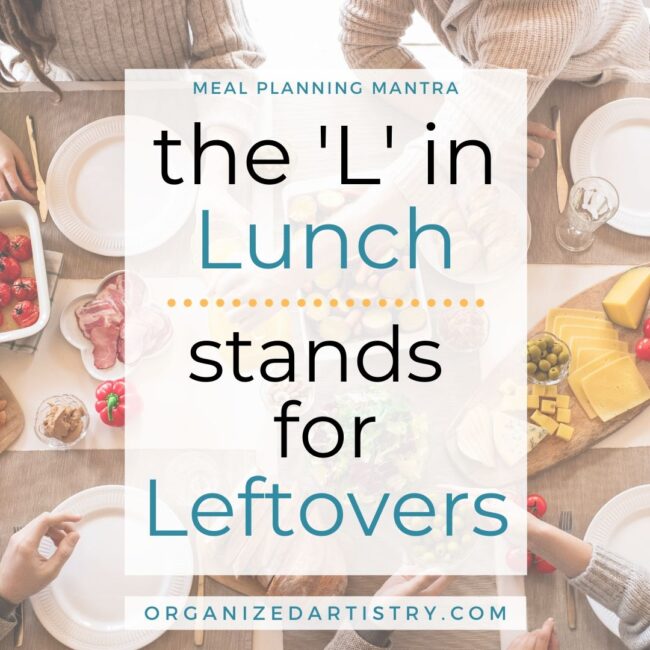 The 'L' in Lunch Stands for Leftovers | Organized Meal Planning Mantras | organizedartistry.com #mealplanningmantras #mealplanningtips #mealplanningideas