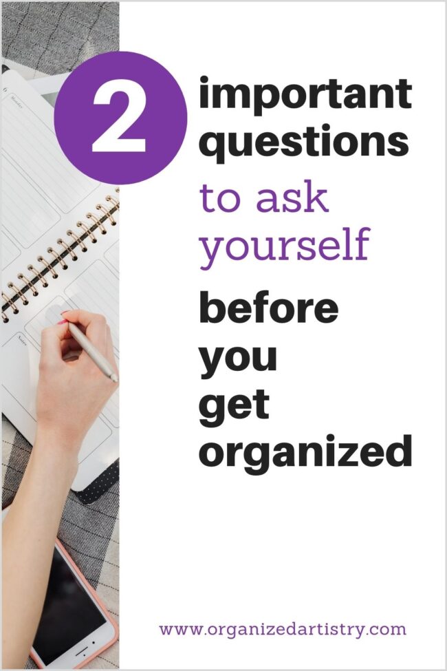 2 Important Questions to Ask Yourself Before You Get Organized | organizedartistry.com #getorganized #newyearsresolution #startorganizing