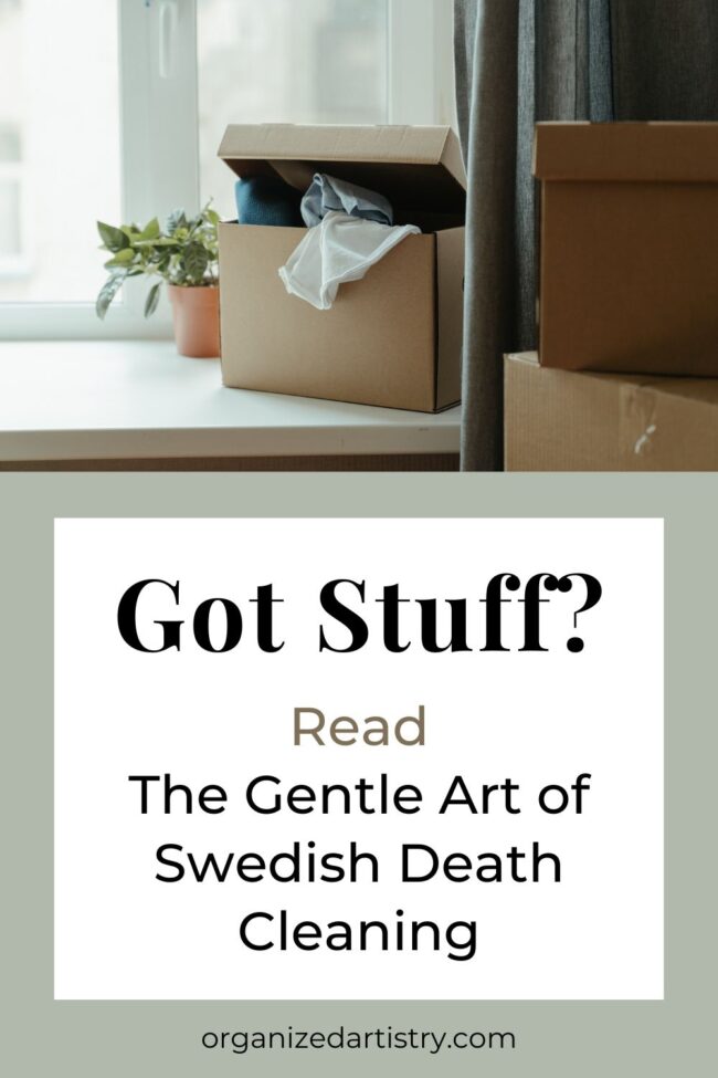 Got Stuff? Read The Gentle Art of Swedish Death Cleaning | organizedartistry.com #swedishdeathcleaning #swedishdeathcleaningquotes #organizeyourstuff